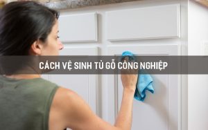 cách vệ sinh tủ gỗ công nghiệp - noithathoaphat.info.vn