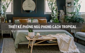 Phòng ngủ phong cách Tropical - noithathoaphat.info.vn
