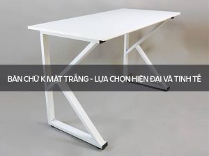 Bàn chữ K mặt trắng