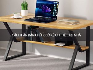 Cách lắp bàn chữ K có kệ