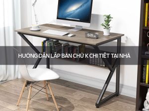 Hướng dẫn lắp bàn chữ K