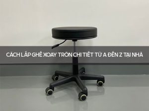 Cách lắp ghế xoay tròn