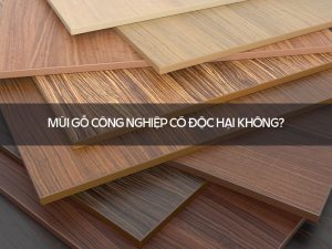 Mùi gỗ công nghiệp có độc hại không