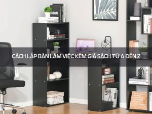 Cách lắp bàn làm việc kèm giá sách