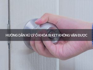 Ổ khóa bị kẹt không vặn được