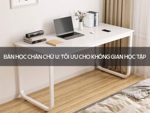 Bàn học chân chữ U