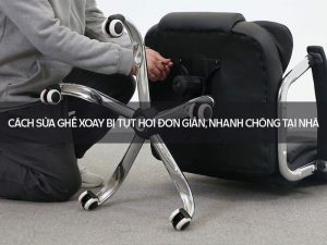 Cách sửa ghế xoay bị tụt hơi