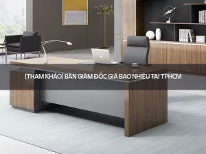 Bàn giám đốc giá bao nhiêu