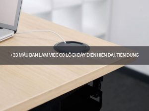 bàn làm việc có lỗ đi dây điện