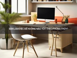 Bàn làm việc để hướng nào tốt