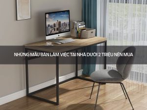bàn làm việc tại nhà dưới 2 triệu