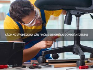 Ghế xoay văn phòng bị nghiêng