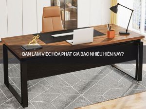 Bàn làm việc Hòa Phát giá bao nhiêu