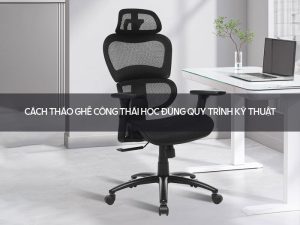 Cách tháo ghế công thái học