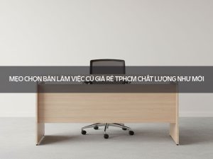 Bàn làm việc cũ giá rẻ TPHCM