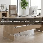 Bàn giám đốc Hòa Phát giá rẻ